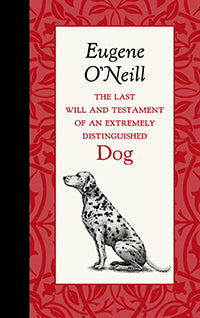 The Last Will and Testament of an Extremely Distinguished Dog by Eugene O'Neill, written in 1940 in the voice of his beloved Dalmation. 